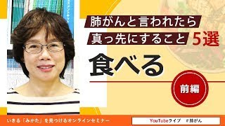 ＜食べる - がん患者の食事の注意点｜前編＞肺がんと言われたら真っ先にすること5選/今の栄養状態を知るバロメータは体重の変化/治療中の食事に対して予め準備する/大切なのは今おいしくきちんと食べ…再UP