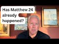 Has Matthew 24 already happened? - John Fenn