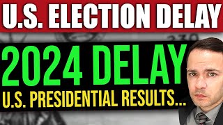 Expect ‘DELAY’ in 2024 Presidential Election Results…