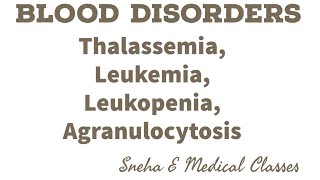 Blood Disorders!! Thalassemia !! Leukopenia !! Leukemia !!Agranulocytosis !!