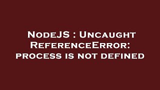 NodeJS : Uncaught ReferenceError: process is not defined