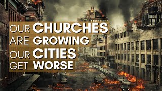 Our churches keep growing, but our cities get worse. Why? #Prophecy #Reformation #ChurchLife