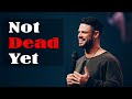 You Need to Hear This Immediately - Not Dead Yet - Pastor Steven Furtick - Elevation Church