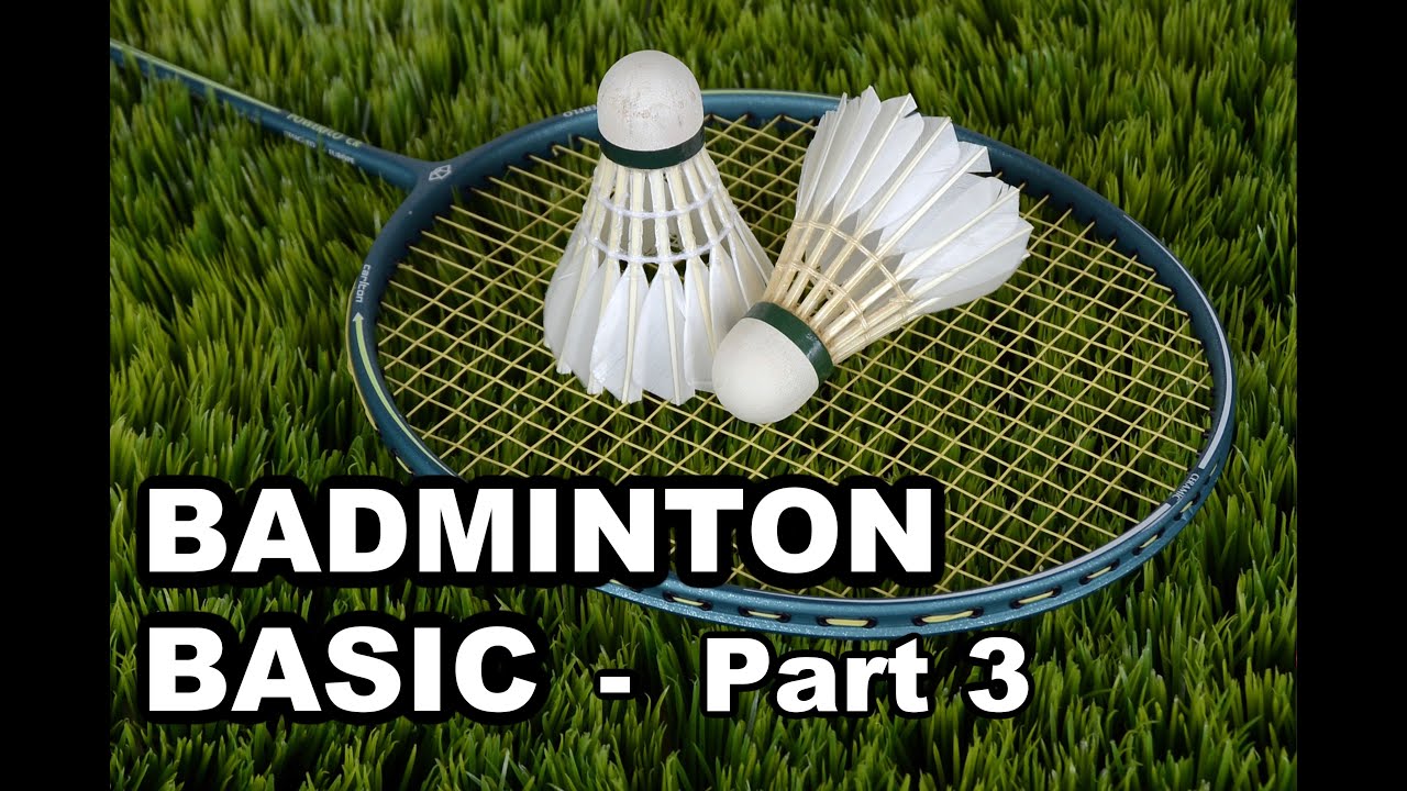 BASIC BADMINTON FOR BEGINNERS - PART 3 OF 3 - YouTube