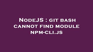 NodeJS : git bash cannot find module npm-cli.js