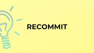 What is the meaning of the word RECOMMIT?