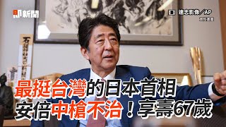 最挺台灣的日本首相 安倍中槍不治！享壽67歲｜日本｜安倍晉三｜看新聞