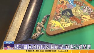 【台語版】膠寵兒-新世代礦顏展  藝點點文創美學展至7/21