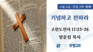 2022.10.23. 주일 2부 예배 양운섭 목사 - 기념하고 전하라 (고전 11:23-26)