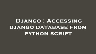 Django : Accessing django database from python script