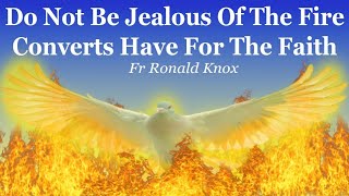 Do Not Be Jealous Of The Fire Converts Have For The Faith | Fr Ronald Knox