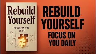 Rebuild Yourself: Let Your Focus Be On You Everyday | Audiobook