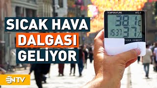 Dikkat! Yeni Bir Sıcak Hava Dalgası Geliyor | NTV