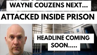 WAYNE COUZENS NEXT - ATTACKED INSIDE PRISON