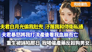 【完結復仇】夫君白月光偷我肚兜，汙蔑我和侍衛私通，夫君暴怒將我打流產後看我血崩而亡，重生被誣陷那日，我果斷先喝催產藥再反殺狗男女