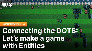 Connecting the DOTS: Let’s make a game with Entities | Unite 2024