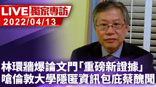 【獨家專訪】林環牆爆論文門「重磅新證據」　嗆倫敦大學隱匿資訊包庇蔡醜聞｜2022.04.13 @ChinaTimes