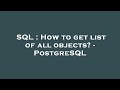 SQL : How to get list of all objects? - PostgreSQL