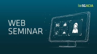 5G-ACIA Webinar | Advancing Industrial Connectivity: OPC UA and 5G NPN Scenarios