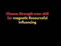 Choosing strength over a skill to get magnetic Resourceful Influencing