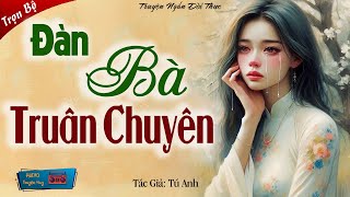 Ai Cũng Rơi Nước Mắt Khi Nghe Xong Câu Chuyện Này: ĐÀN BÀ TRUÂN CHUYÊN - Kể Chuyện Đời Thực 2025