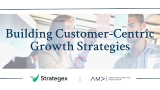 Building Customer-Centric Growth Strategies  - with The American Marketing Association