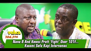 Nana B And Kwesi Pratt ‘Fight’ Over 1D1F...Kwami Sefa Kayi Intervenes