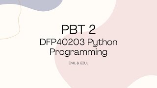 PBT 2 IZZUL & EMIL - DFP40203 Python Programming | Presentation