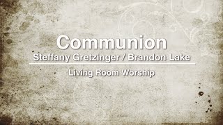 Communion - Steffany Gretzinger/Brandon Lake // LivingRoomWorship