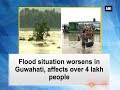 Flood situation worsens in Guwahati, affects over 4 lakh people - Assam News