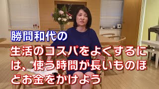 勝間和代の、生活のコスパをよくするには、使う時間が長いものほどお金をかけよう