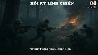 LÍNH CHIẾN Tập 08 | Hồi Ký Trung Tướng Triệu Xuân Hòa | Hồ Sơn Đài