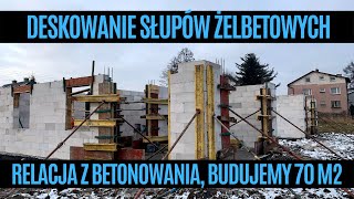 Deskowanie słupów żelbetowych | Relacja z betonowania | Budujemy 70 m2.