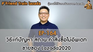 วิธีแก้ปัญหา​ สถานะคำสั่งซื้อไม่อัพเดท​ ขายของLazada2020 EP:164