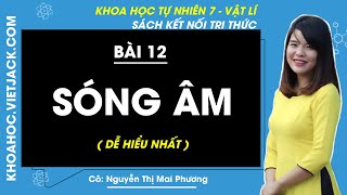 Khoa học tự nhiên 7 - Kết nối tri thức | Bài 12: Sóng âm - Cô Nguyễn Mai Phương  (DỄ HIỂU NHẤT)