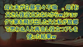 母と夫が白昼堂々不倫   。母「お父さん夜役立たないからw」ショックで家を飛び出した父と私が故郷で思わぬ人と再会し役立つアレを使った結果w【修羅場】