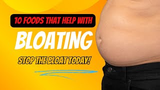 10 Foods that Help with Bloating: Why Am I Always Boated?