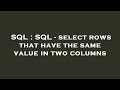SQL : SQL - select rows that have the same value in two columns