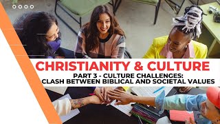 Christianity and Culture - Part 3 - Culture Challenges - Clash Between Biblical And Societal Values