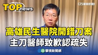 高雄民生醫院「開錯刀」案　主刀醫師致歉認疏失｜華視新聞 20240413