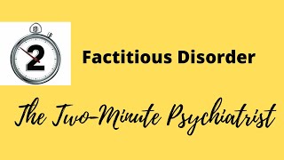 Factitious Disorder - in under 2 Minutes!