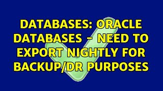 Databases: Oracle Databases - need to export nightly for backup/DR purposes (2 Solutions!!)