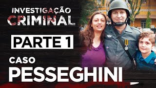 CASO PESSEGHINI - PARTE 1 - A VISÃO DA POLÍCIA - INVESTIGAÇÃO CRIMINAL