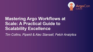 Mastering Argo Workflows at Scale: A Practical Guide to Scalability...- Tim Collins \u0026 Alec Stansell