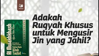 Adakah Ruqyah Khusus untuk Mengusir Jin yang Jahil?