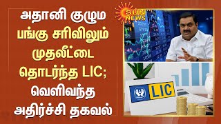 Adani குழும பங்கு சரிவிலும் முதலீட்டை தொடர்ந்த LIC ; வெளிவந்த அதிர்ச்சி தகவல் | BJP | SunNews