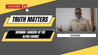 Truth Matters. Warning Danger of the Alpha Course