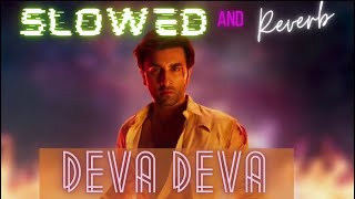 Deva Deva New Song 2022 ( Slowed and Reverb ) | Arijit Singh | Ranbir Kapoor | Alia Bhatt