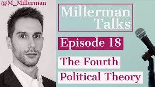 Millerman Talks #18: Introduction to the Fourth Political Theory