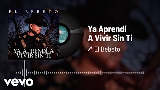 El Bebeto - Ya Aprendí A Vivir Sin Ti (Audio)